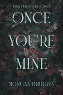 Morgan Bridges - Once You're Mine (Possessing Her, Book 1) (used)