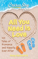 Chicken Soup for the Soul: All You Need Is Love: 101 Tales of Romance and Happily Ever After (used)