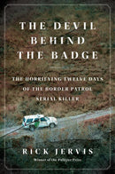 Rick Jervis - The Devil Behind the Badge: The Horrifying Twelve Days of the Border Patrol Serial Killer (Hardcover) (used)