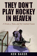 Ken Baker - They Don't Play Hockey in Heaven: A Dream, a Team, and My Comeback Season (used)