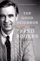 Maxwell King - Good Neighbor The Life and Work of Fred Rogers [Hardcover] (used)