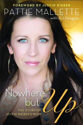 Pattie Mallette - Nowhere but Up: The Story of Justin Bieber's Mom (used)