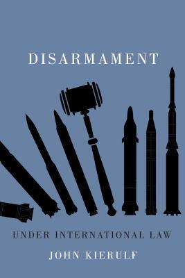 John Kierulf - Disarmament under International Law (used)