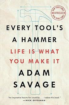 Adam Savage: Every Tool's A Hammer: Life is what you make it (used)