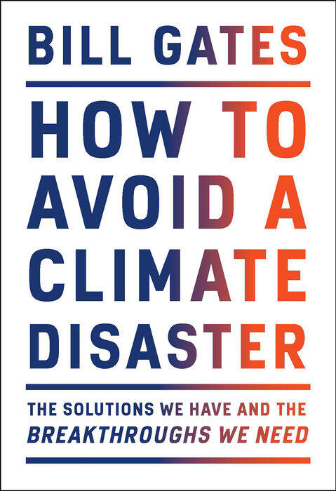Bill Gates - How to Avoid a Climate Disaster: The Solutions We Have and the Breakthroughs We Need