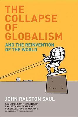 John Ralston Saul - The Collapse of Globalism and the Reinvention of the World (Hardcover) (used)